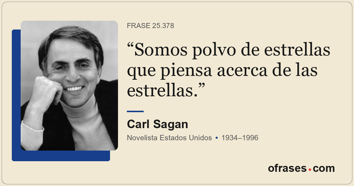 Somos polvo de estrellas que piensa acerca de las estrellas.