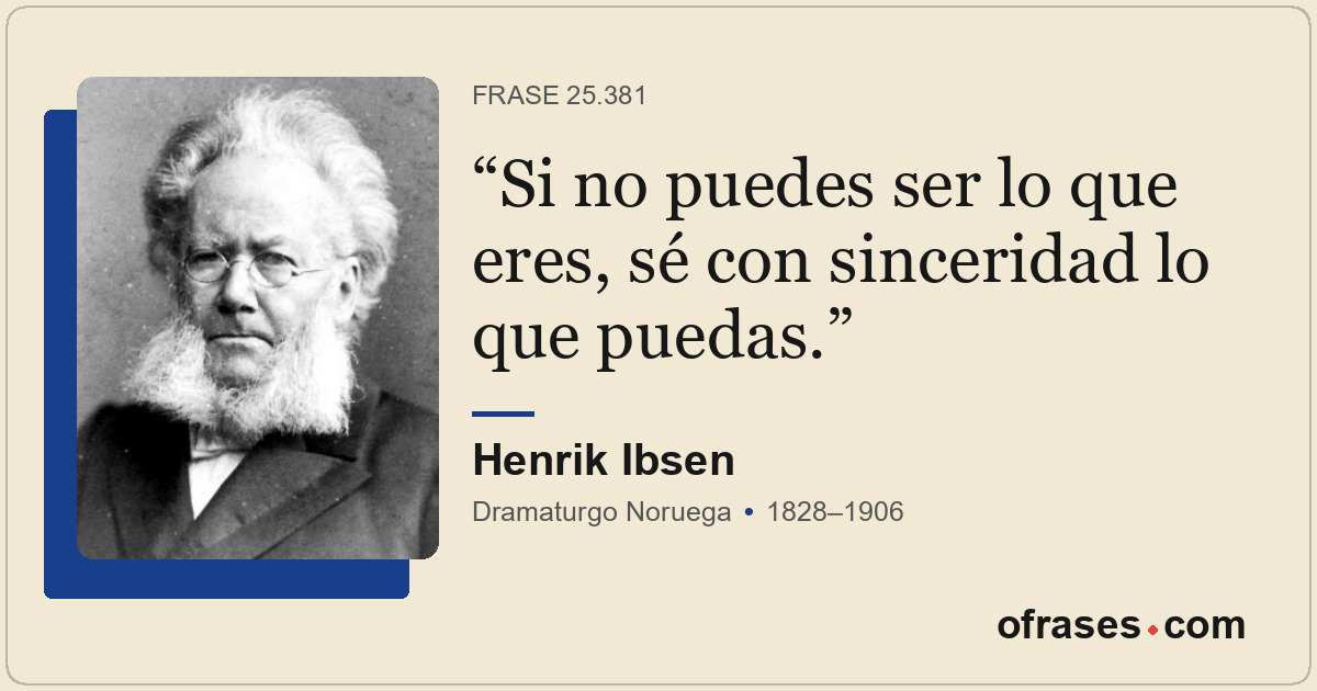 Si no puedes ser lo que eres, sé con sinceridad lo que puedas.