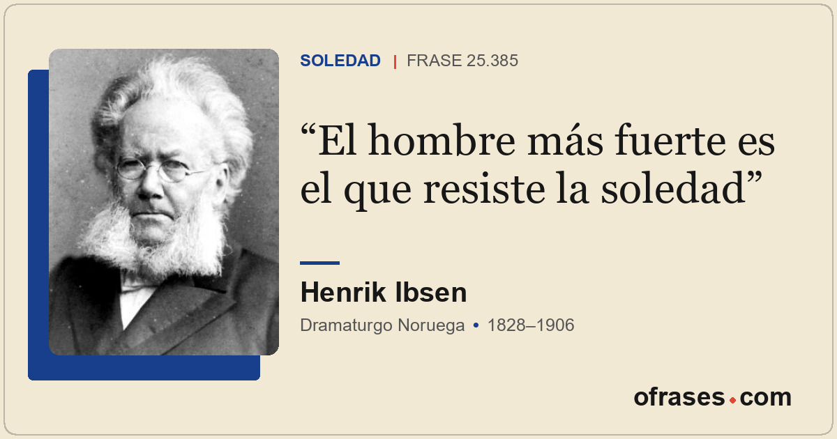 El hombre más fuerte es el que resiste la soledad