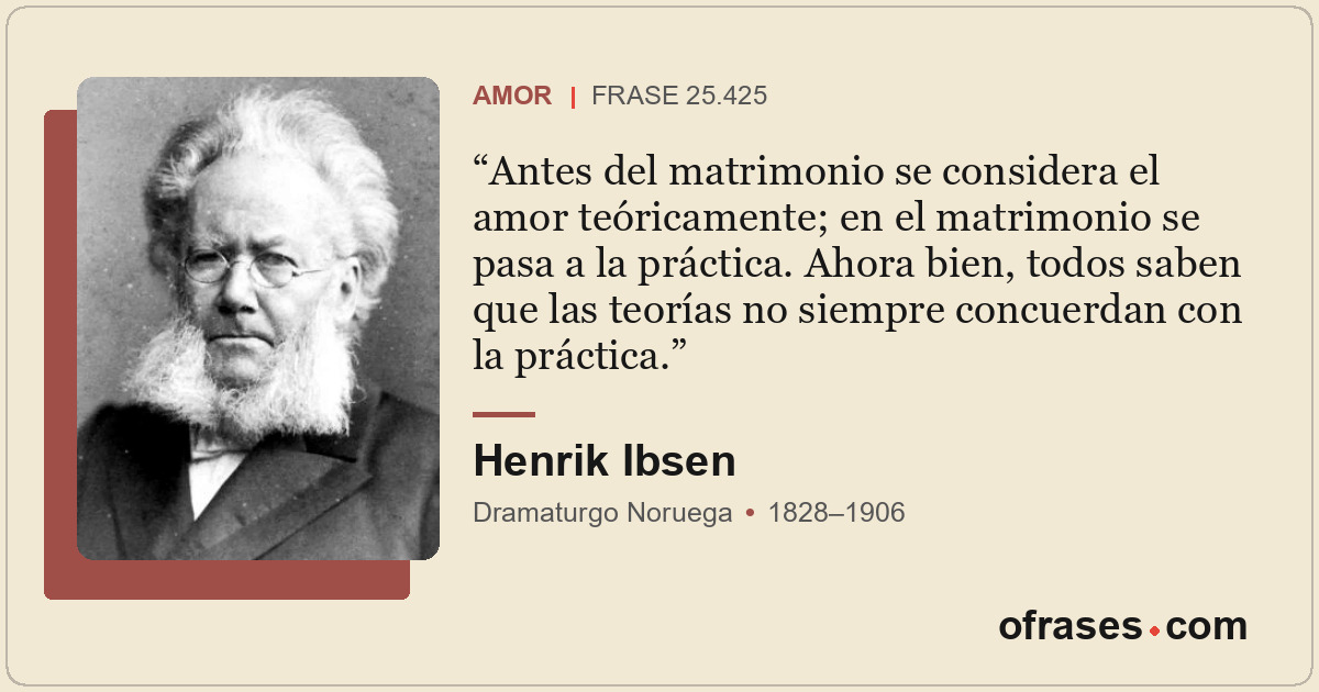 Antes del matrimonio se considera el amor teóricamente; en el matrimonio se pasa...