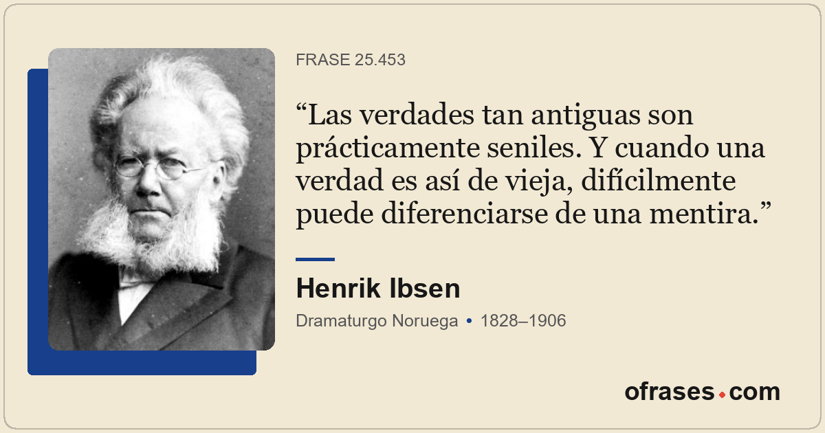 Las verdades tan antiguas son prácticamente seniles. Y cuando una verdad es así...