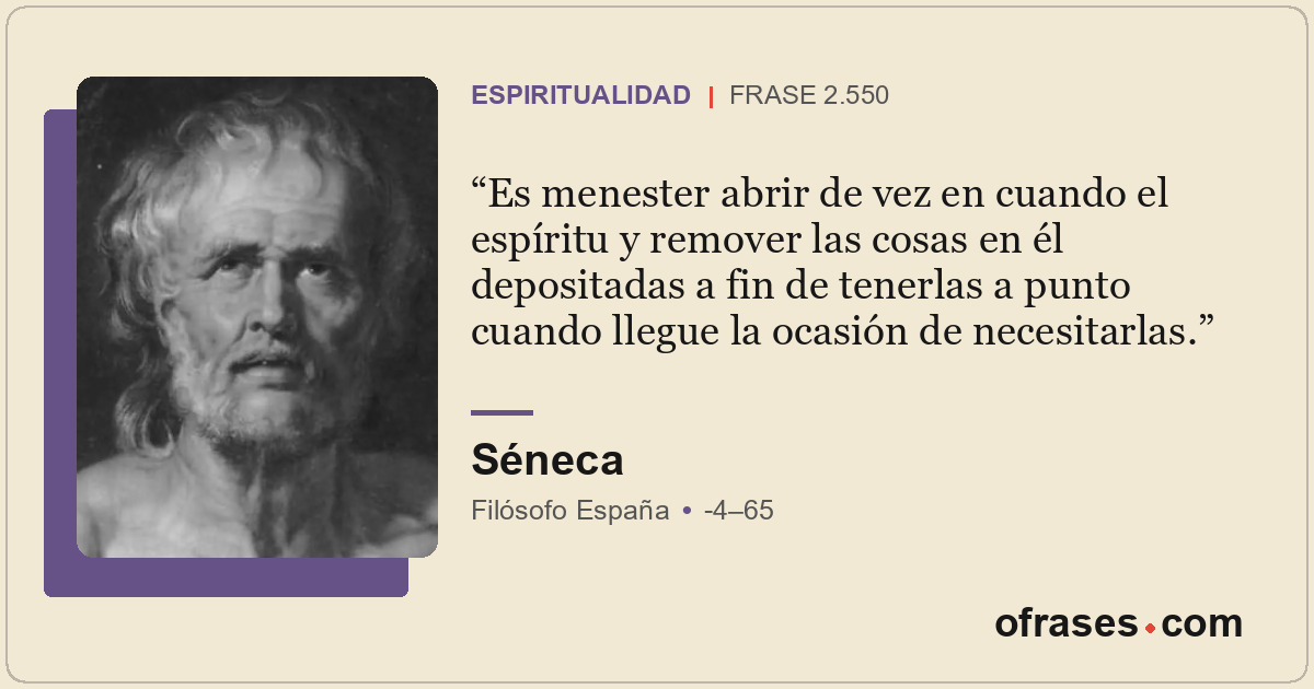 Es menester abrir de vez en cuando el espíritu y remover las cosas en él deposit...