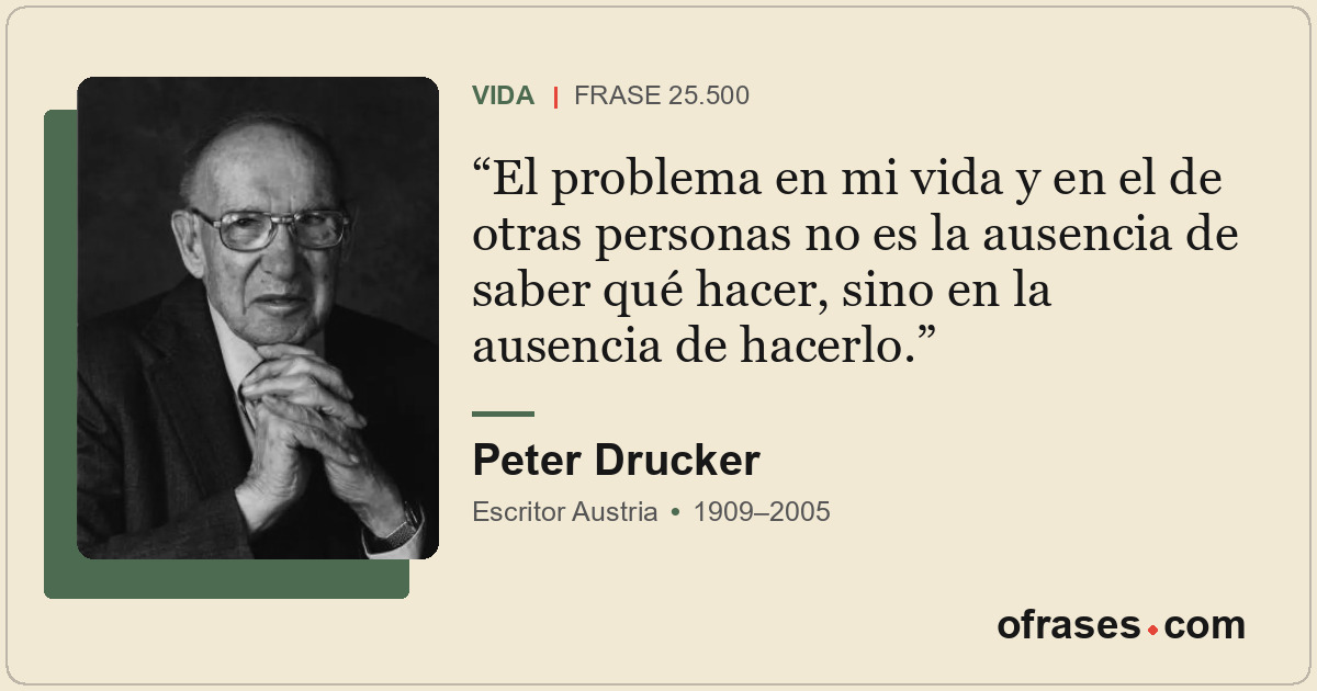 El problema en mi vida y en el de otras personas no es la ausencia de saber qué...