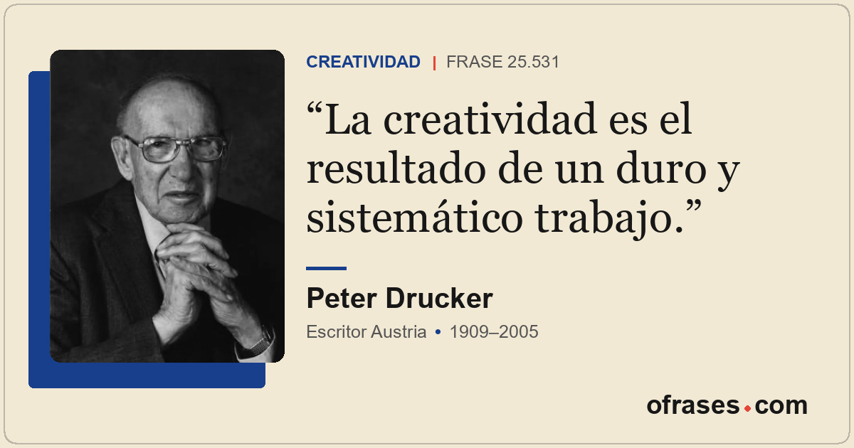 La creatividad es el resultado de un duro y sistemático trabajo.