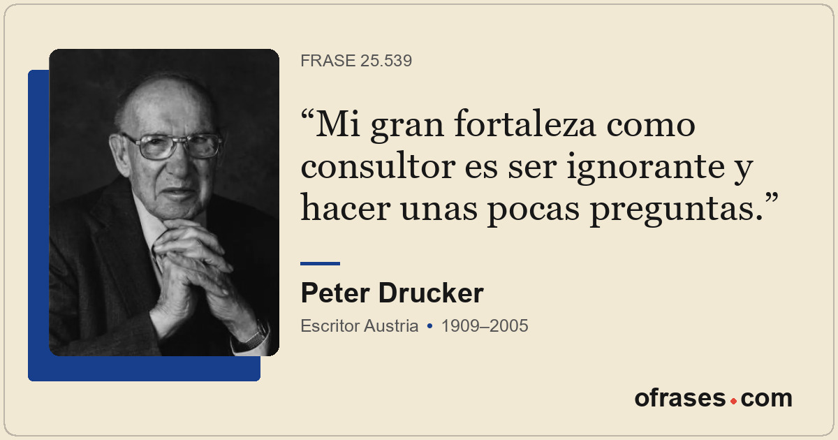 Mi gran fortaleza como consultor es ser ignorante y hacer unas pocas preguntas.