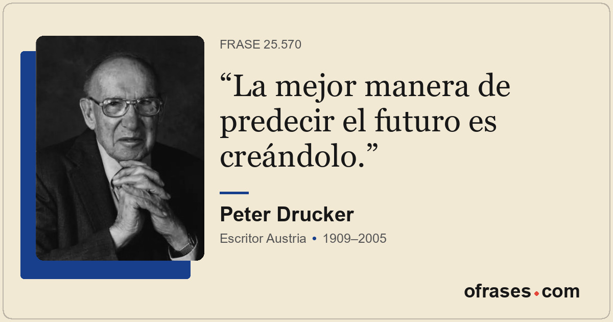 La mejor manera de predecir el futuro es creándolo.