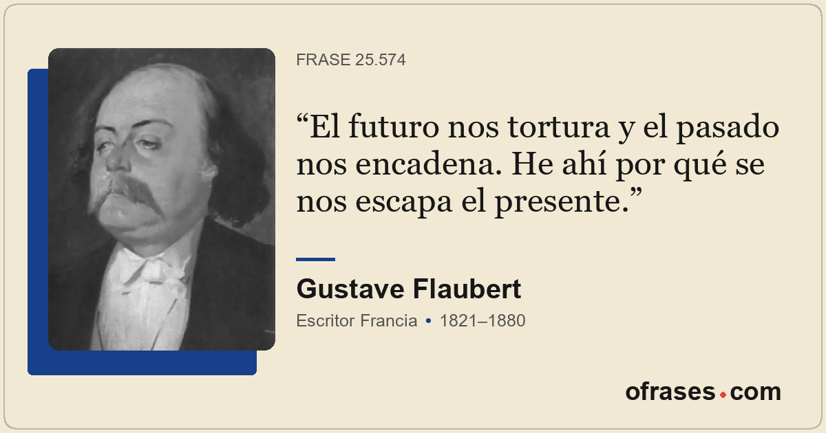 El futuro nos tortura y el pasado nos encadena. He ahí por qué se nos escapa el...