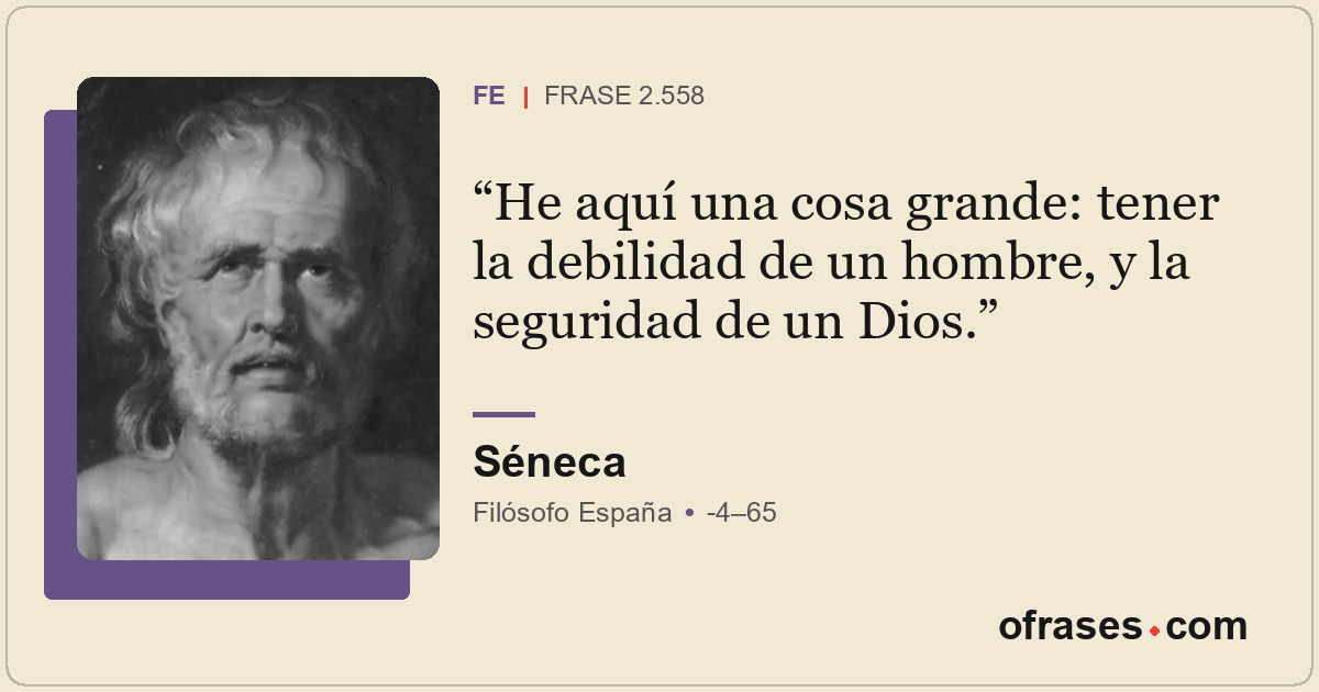 He aquí una cosa grande: tener la debilidad de un hombre, y la seguridad de un D...
