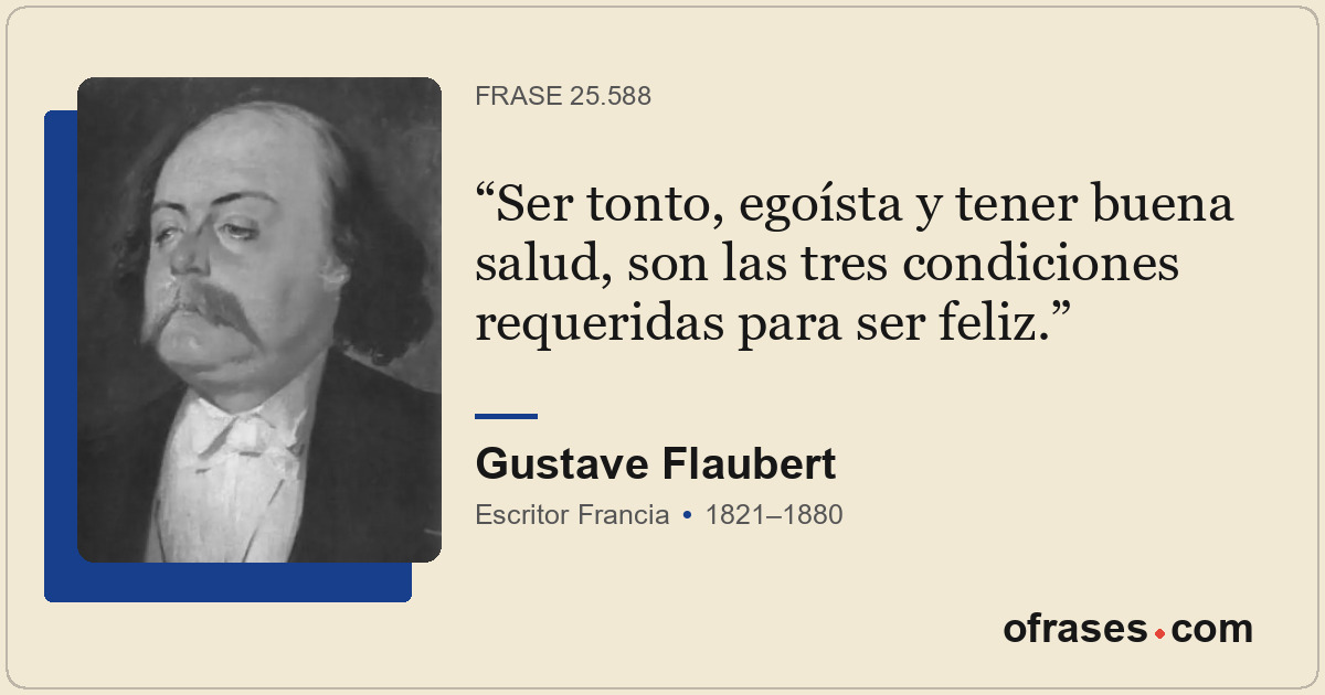 Ser tonto, egoísta y tener buena salud, son las tres condiciones requeridas para...