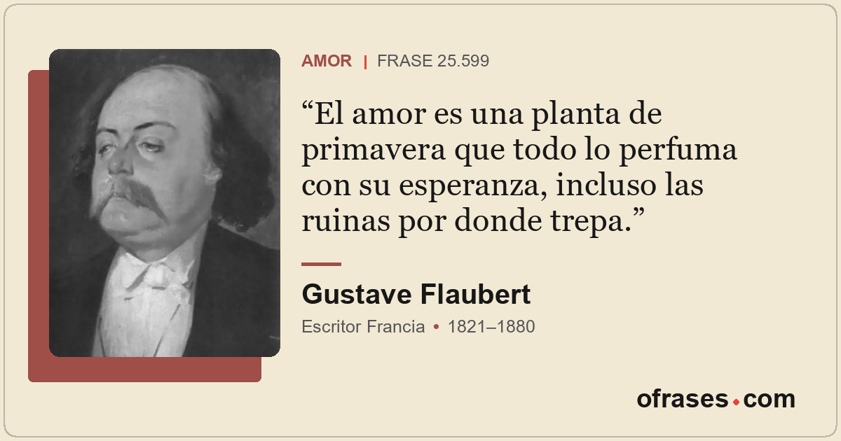 El amor es una planta de primavera que todo lo perfuma con su esperanza, incluso...