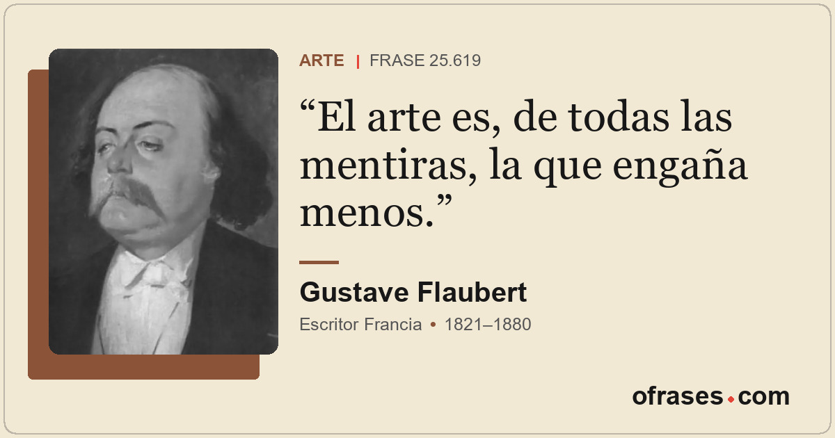 El arte es, de todas las mentiras, la que engaña menos.