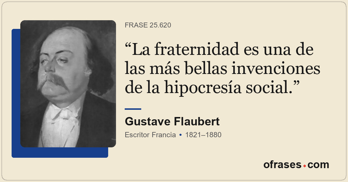 La fraternidad es una de las más bellas invenciones de la hipocresía social.