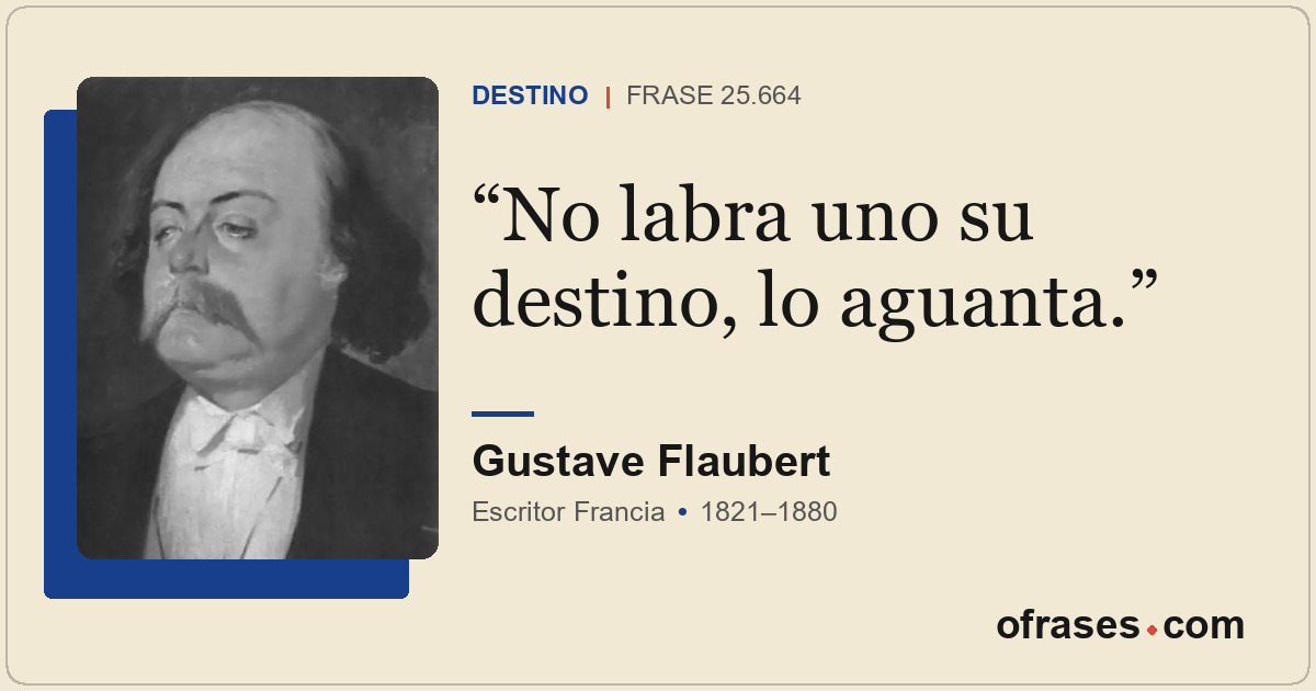 No labra uno su destino, lo aguanta.