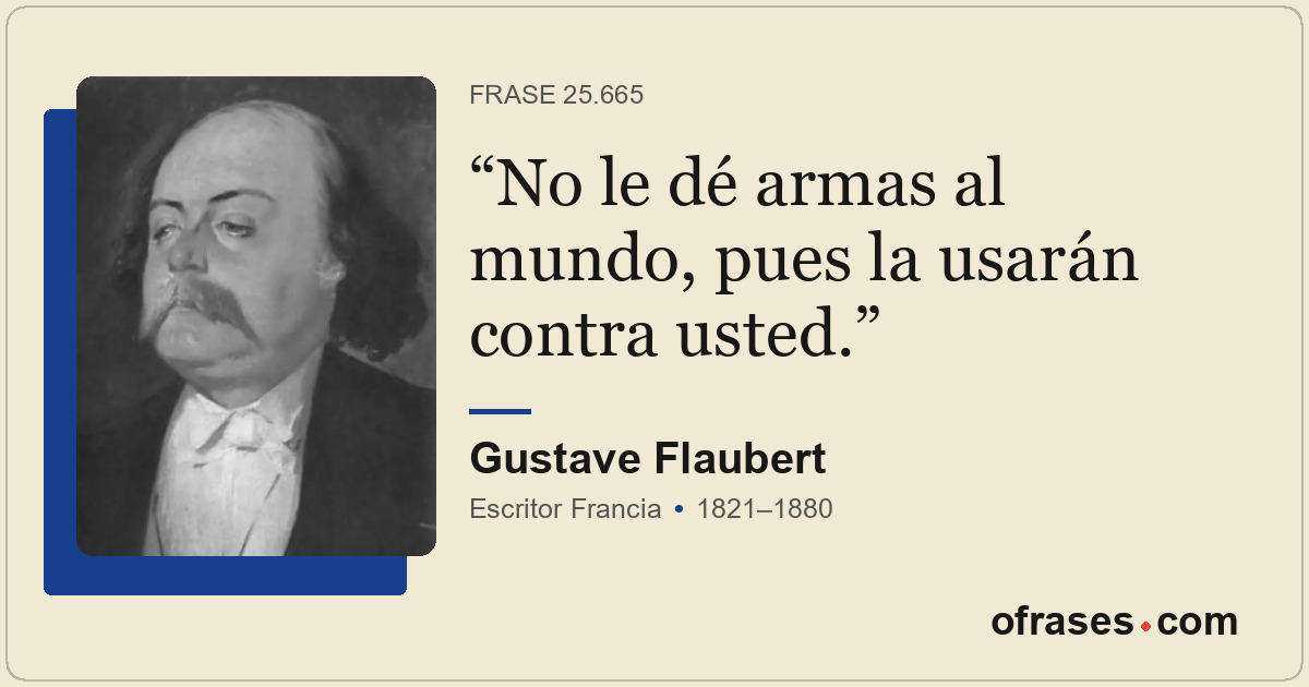 No le dé armas al mundo, pues la usarán contra usted.