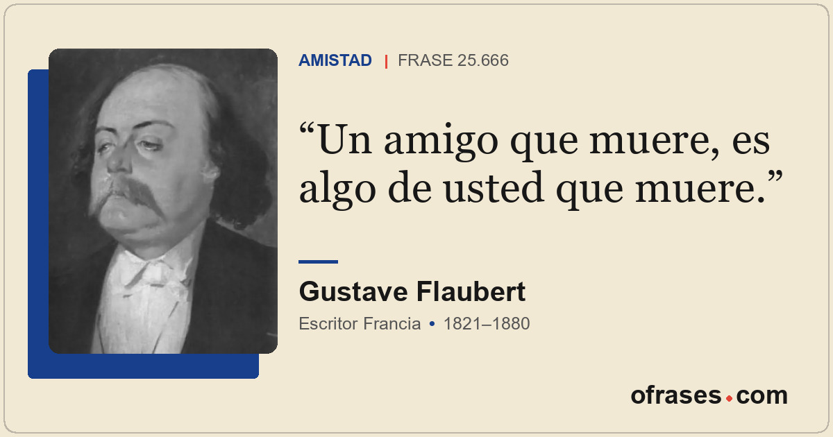 Un amigo que muere, es algo de usted que muere.