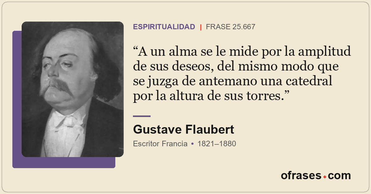 A un alma se le mide por la amplitud de sus deseos, del mismo modo que se juzga...