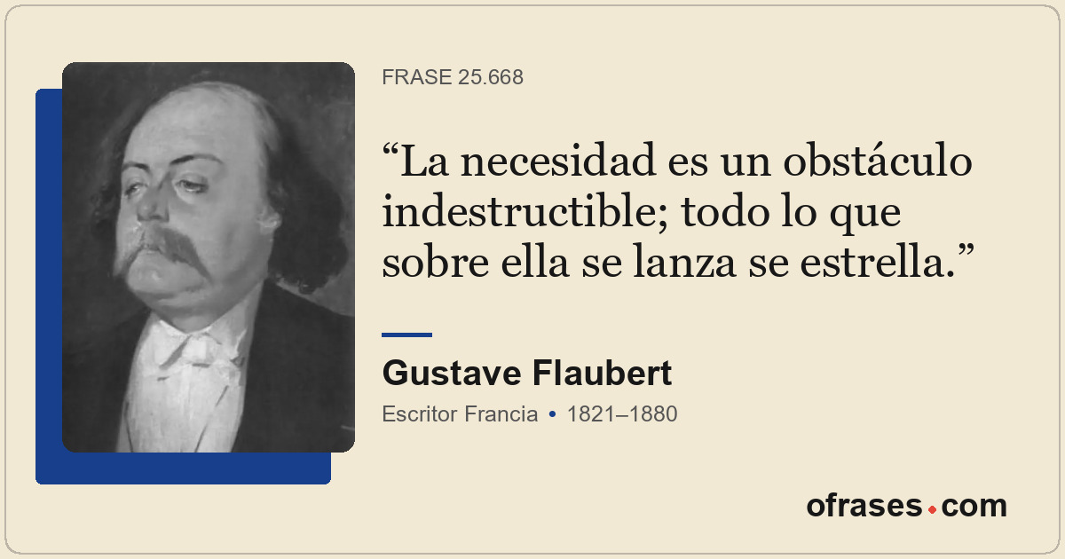 La necesidad es un obstáculo indestructible; todo lo que sobre ella se lanza se...