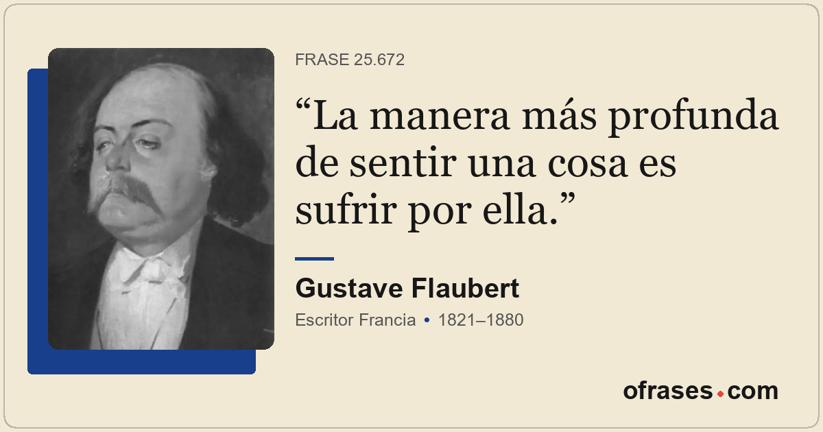 La manera más profunda de sentir una cosa es sufrir por ella.