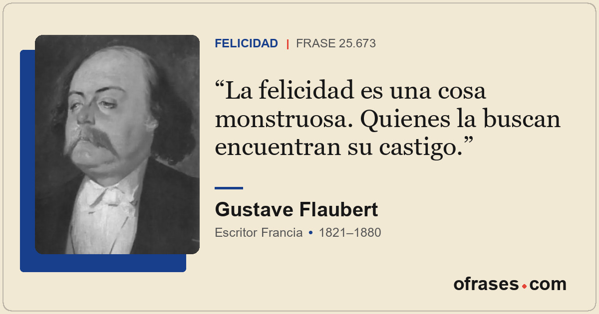 La felicidad es una cosa monstruosa. Quienes la buscan encuentran su castigo.