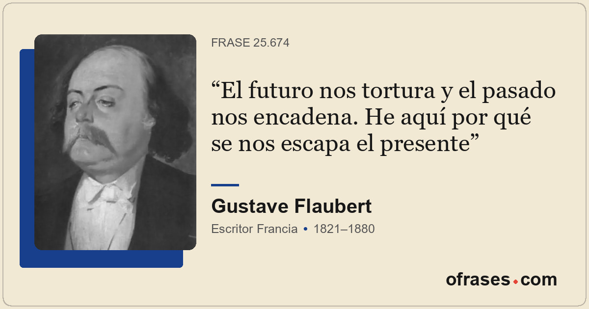 El futuro nos tortura y el pasado nos encadena. He aquí por qué se nos escapa el...