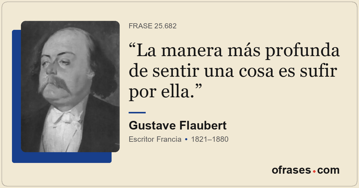 La manera más profunda de sentir una cosa es sufir por ella.