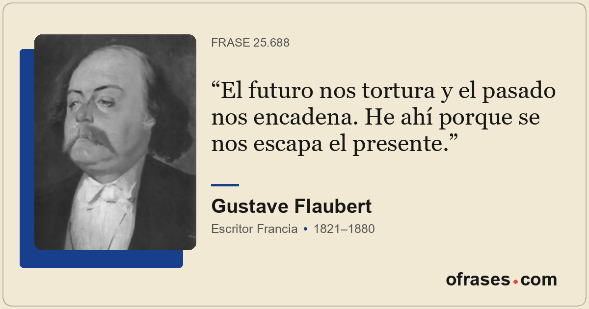 El futuro nos tortura y el pasado nos encadena. He ahí porque se nos escapa el p...