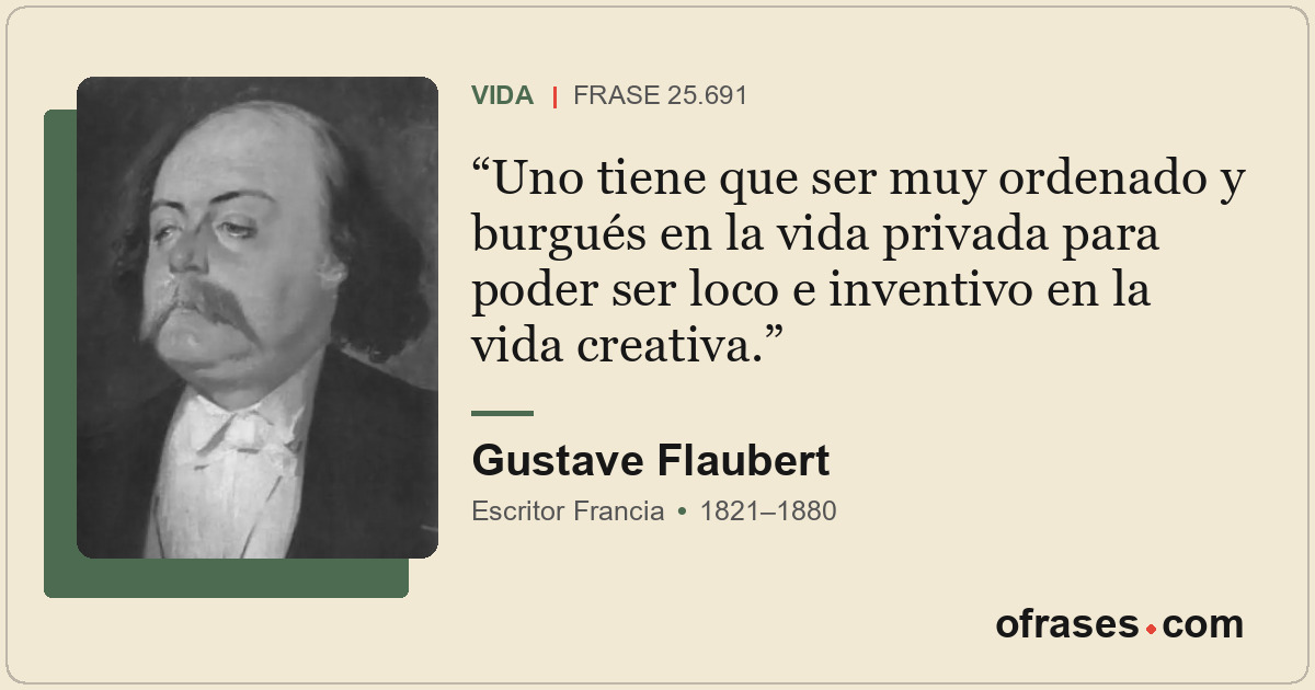 Uno tiene que ser muy ordenado y burgués en la vida privada para poder ser loco...