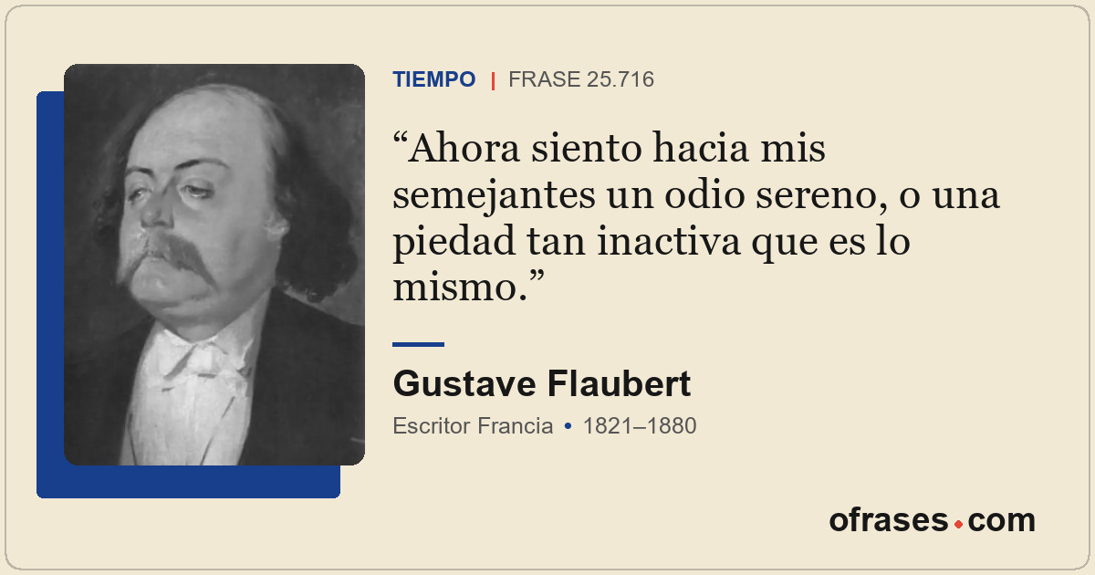 Ahora siento hacia mis semejantes un odio sereno, o una piedad tan inactiva que...