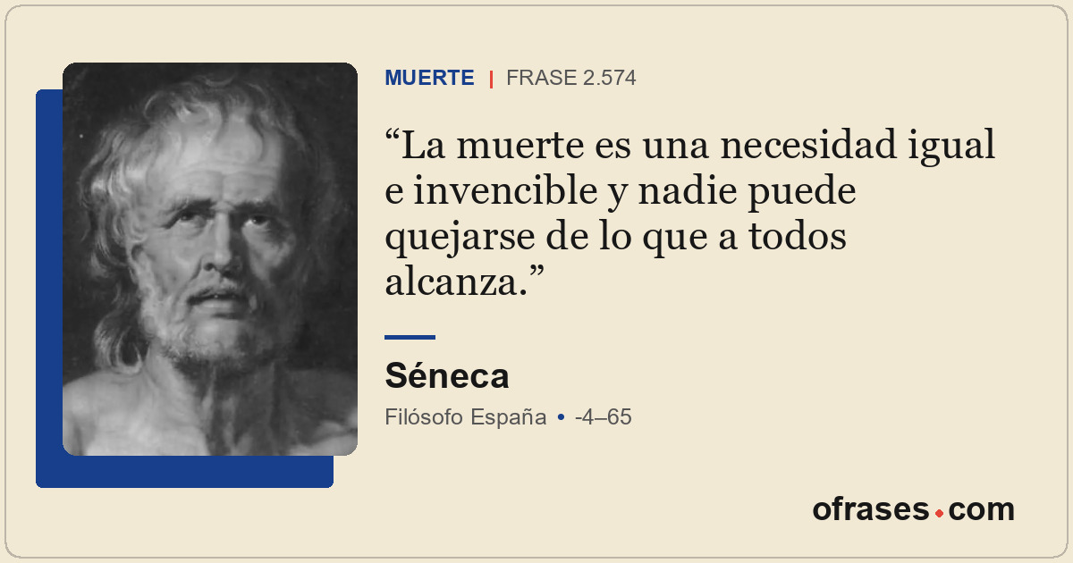 La muerte es una necesidad igual e invencible y nadie puede quejarse de lo que a...