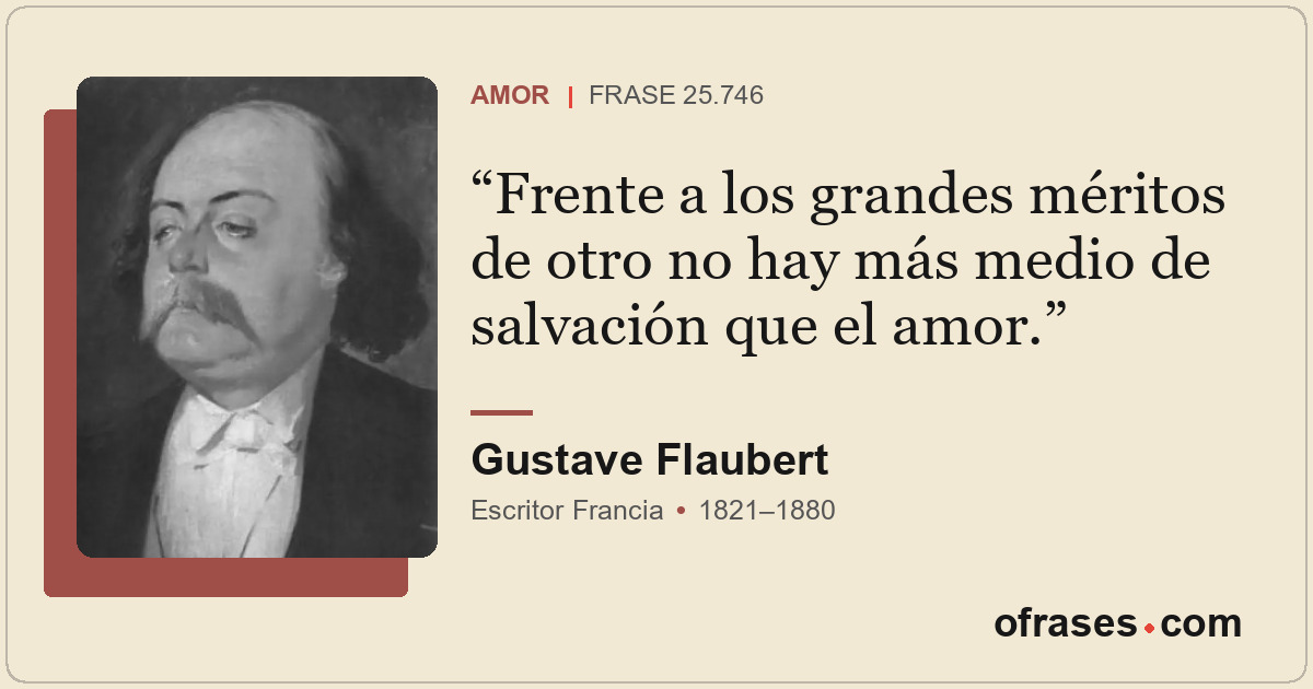 Frente a los grandes méritos de otro no hay más medio de salvación que el amor.