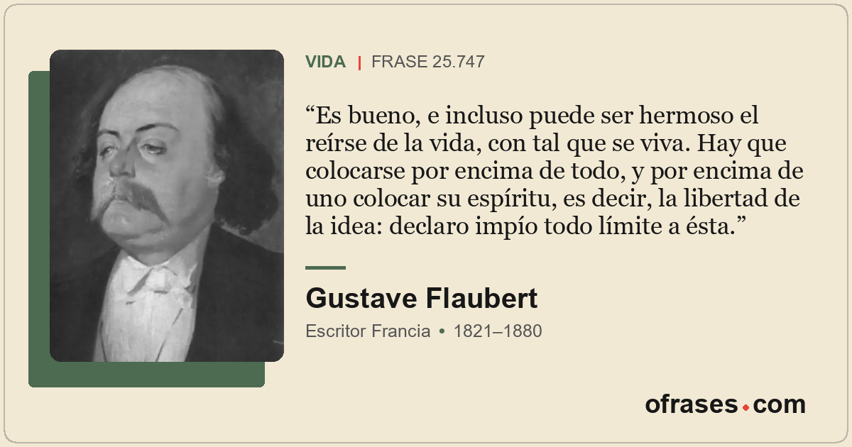 Es bueno, e incluso puede ser hermoso el reírse de la vida, con tal que se viva....