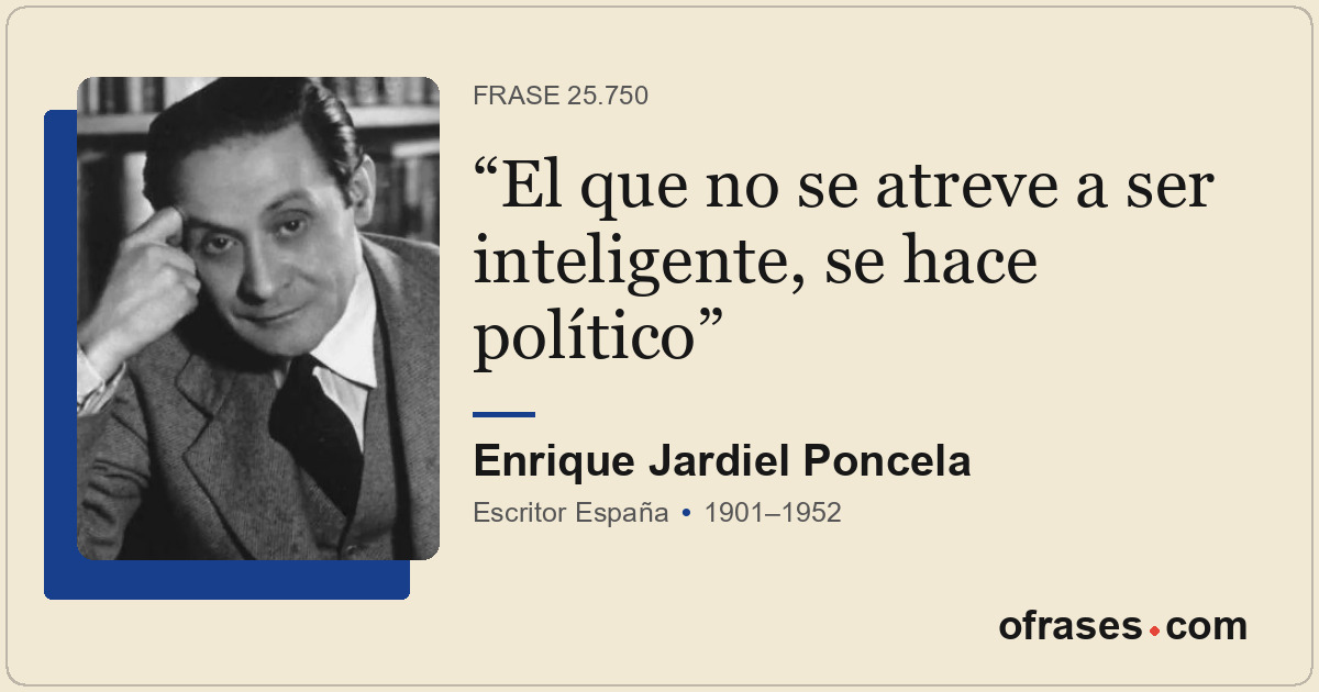 El que no se atreve a ser inteligente, se hace político