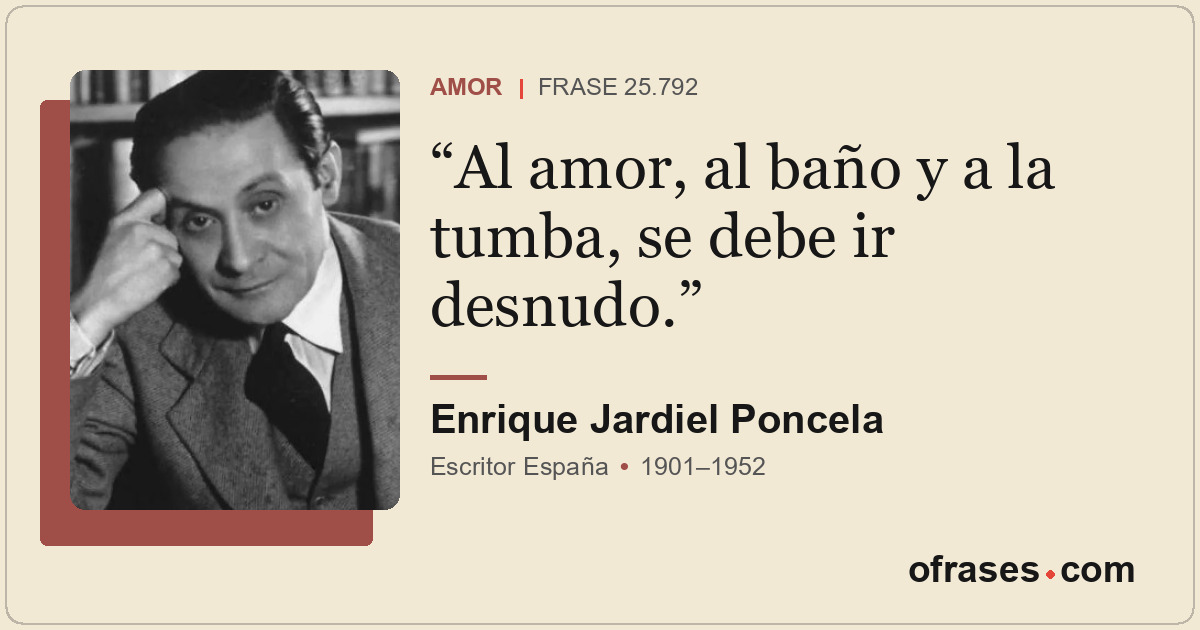 Al amor, al baño y a la tumba, se debe ir desnudo.