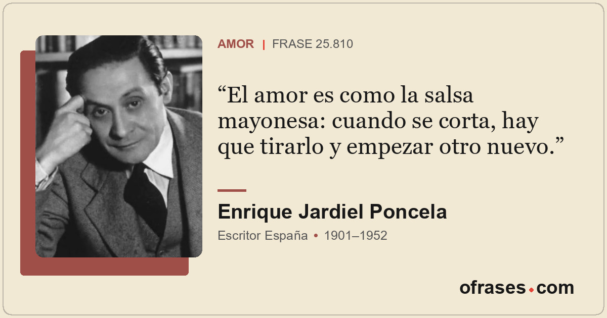 El amor es como la salsa mayonesa: cuando se corta, hay que tirarlo y empezar ot...