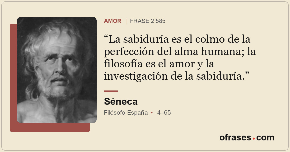 La sabiduría es el colmo de la perfección del alma humana; la filosofía es el am...