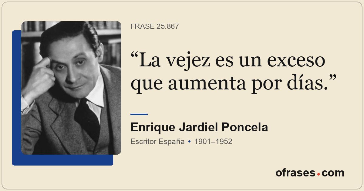La vejez es un exceso que aumenta por días.
