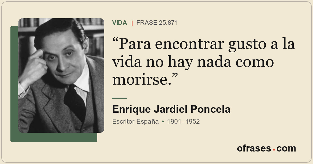 Para encontrar gusto a la vida no hay nada como morirse.