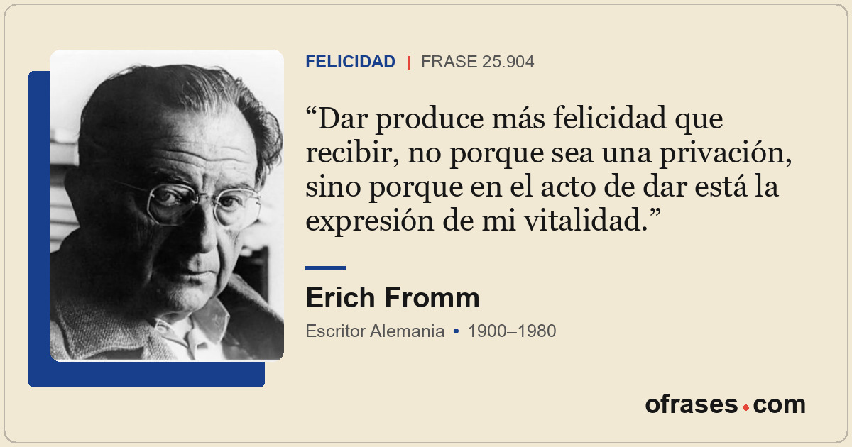 Dar produce más felicidad que recibir, no porque sea una privación, sino porque...