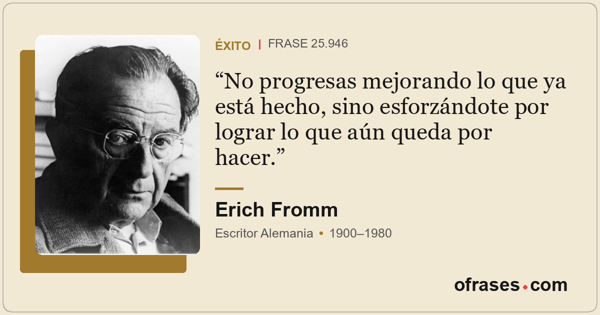 No progresas mejorando lo que ya está hecho, sino esforzándote por lograr lo que...