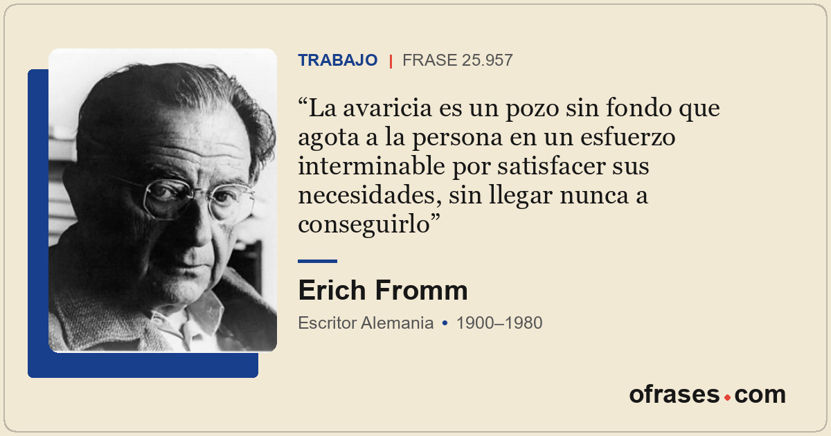 La avaricia es un pozo sin fondo que agota a la persona en un esfuerzo intermina...