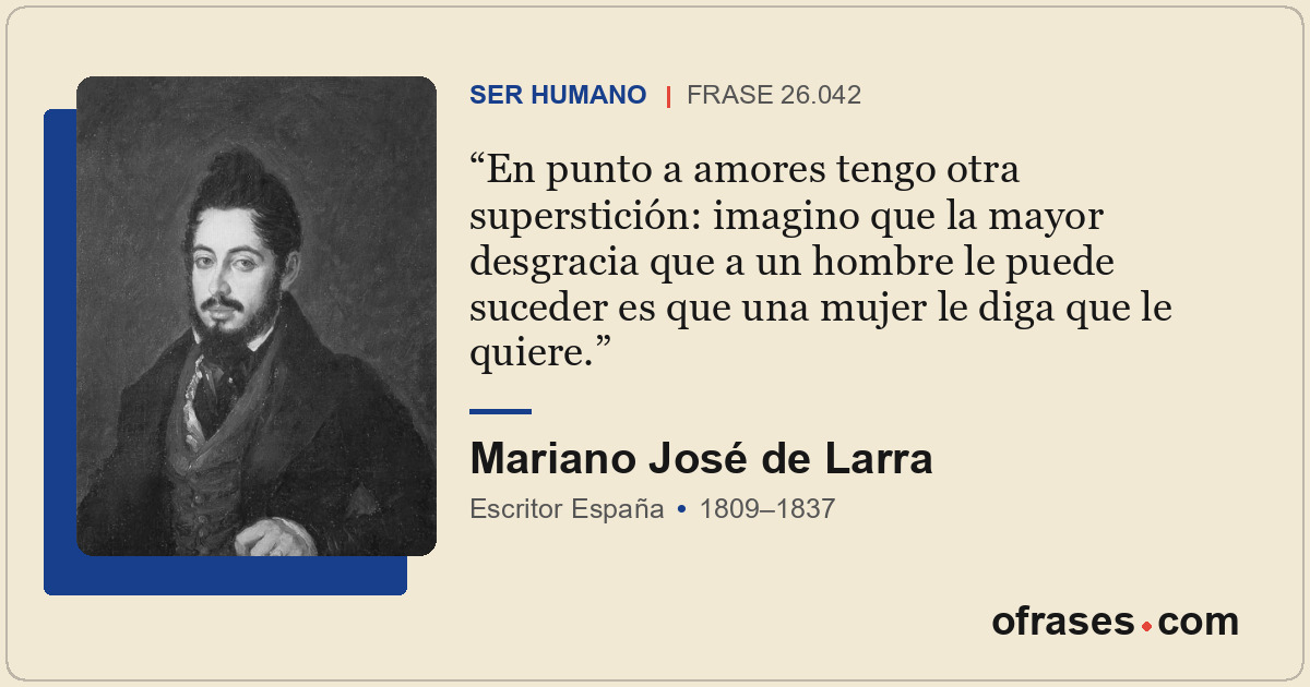 En punto a amores tengo otra superstición: imagino que la mayor desgracia que a...