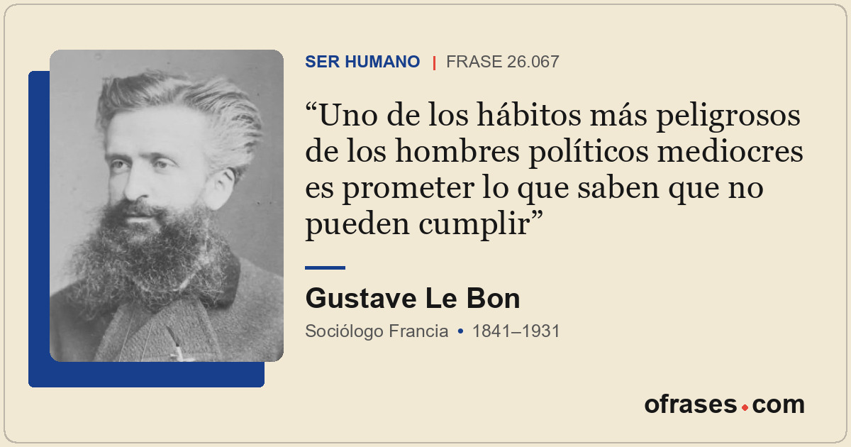 Uno de los hábitos más peligrosos de los hombres políticos mediocres es prometer...