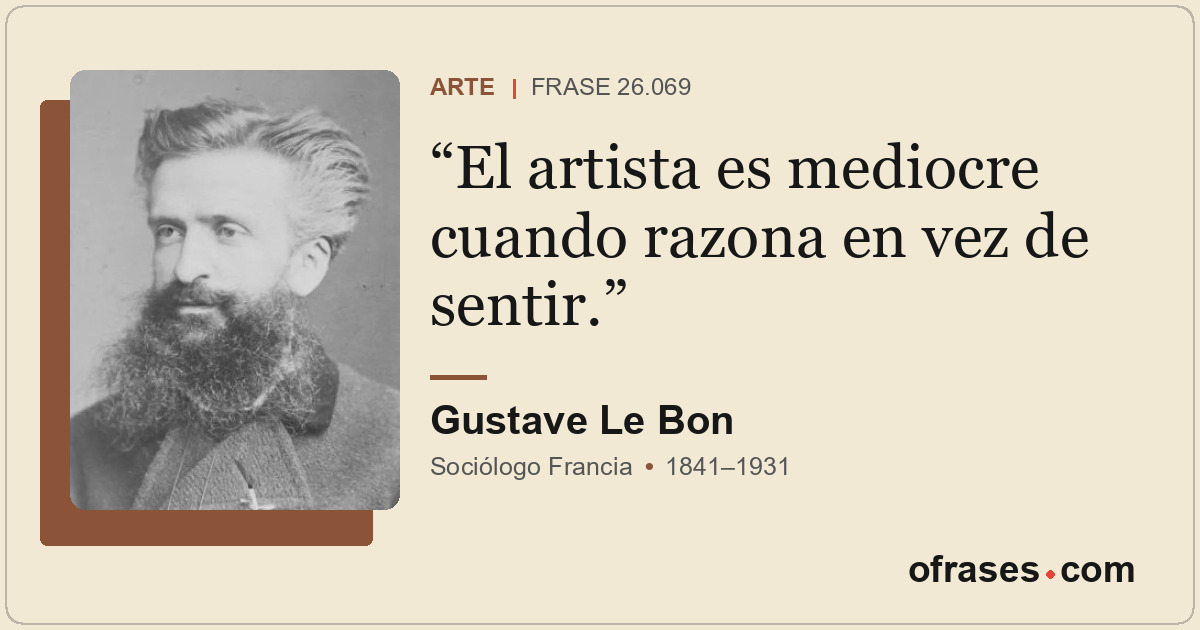 El artista es mediocre cuando razona en vez de sentir.