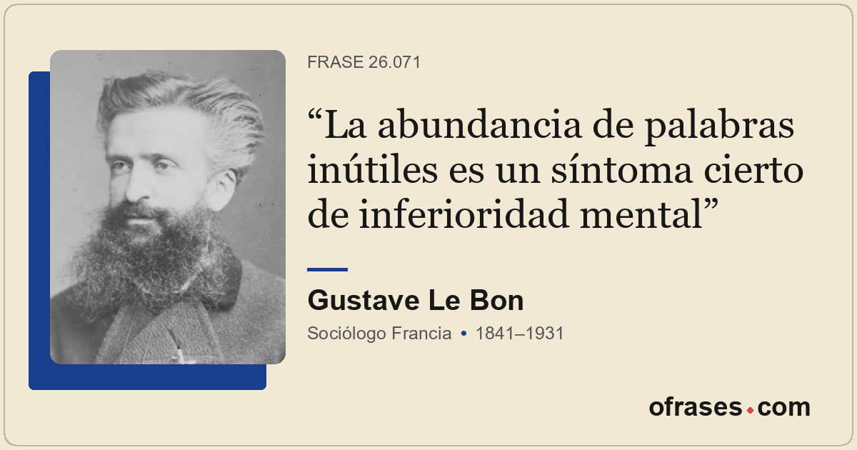 La abundancia de palabras inútiles es un síntoma cierto de inferioridad mental