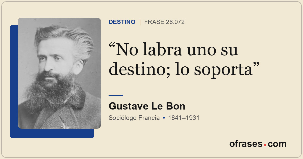 No labra uno su destino; lo soporta