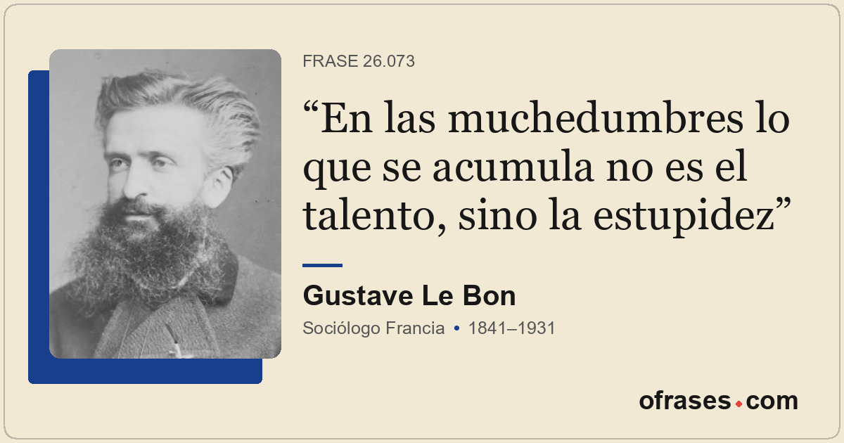 En las muchedumbres lo que se acumula no es el talento, sino la estupidez