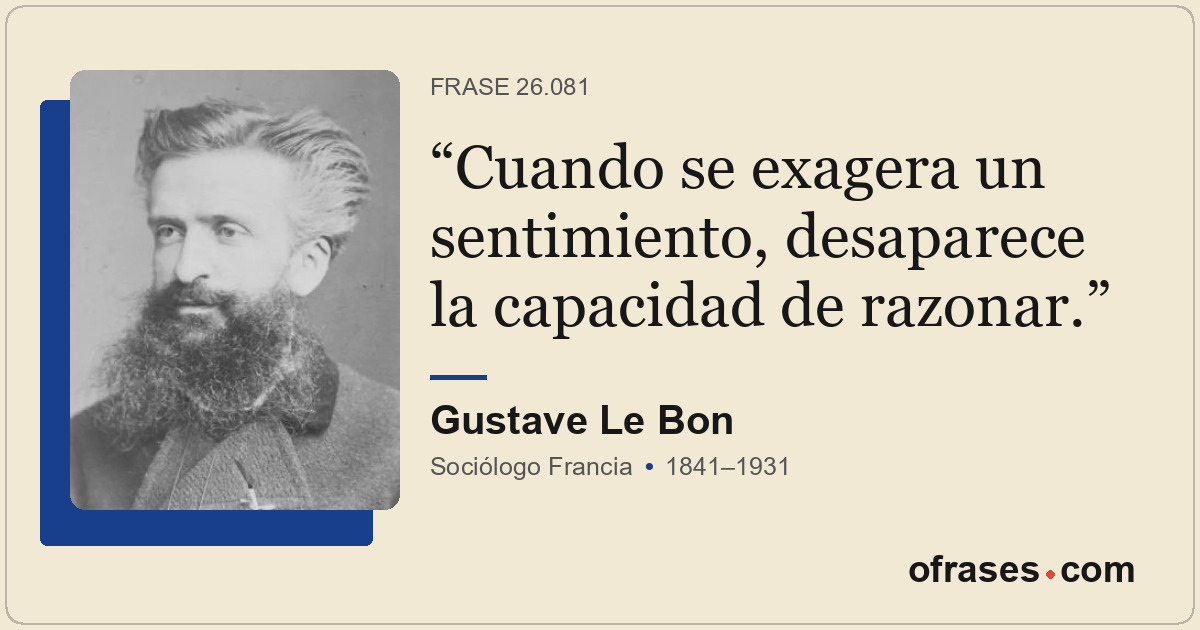 Cuando se exagera un sentimiento, desaparece la capacidad de razonar.