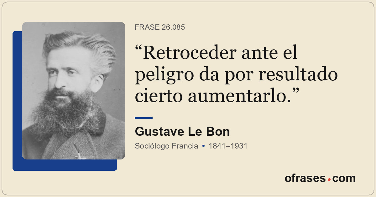 Retroceder ante el peligro da por resultado cierto aumentarlo.