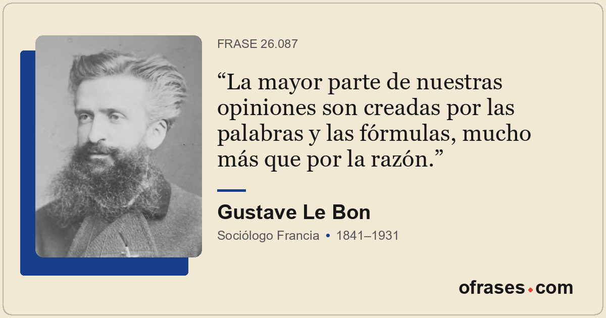 La mayor parte de nuestras opiniones son creadas por las palabras y las fórmulas...