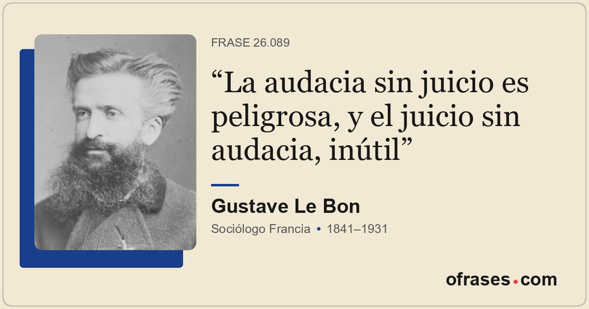 La audacia sin juicio es peligrosa, y el juicio sin audacia, inútil